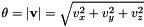 $ \theta = |\mathbf{v}| = \sqrt{v_x^2+v_y^2+v_z^2} $