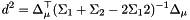 \[ d^2 = \Delta_\mu^\top (\Sigma_1 + \Sigma_2 - 2 \Sigma_12 )^{-1} \Delta_\mu \]