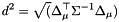 \[ d^2 = \sqrt( \Delta_\mu^\top \Sigma^{-1} \Delta_\mu ) \]