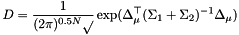 \[ D = \frac{1}{(2 \pi)^{0.5 N} \sqrt{} } \exp( \Delta_\mu^\top (\Sigma_1 + \Sigma_2)^{-1} \Delta_\mu) \]